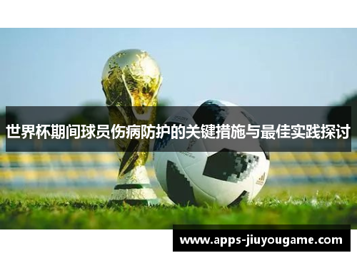世界杯期间球员伤病防护的关键措施与最佳实践探讨 世界杯期间球员伤病防护的关键措施与最佳实践探讨