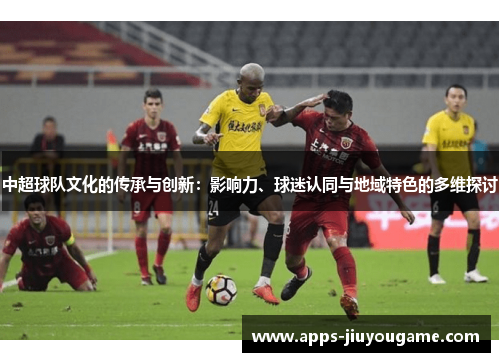 中超球队文化的传承与创新：影响力、球迷认同与地域特色的多维探讨