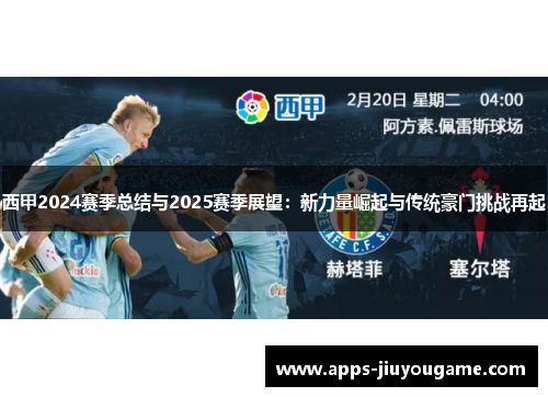 西甲2024赛季总结与2025赛季展望:新力量崛起与传统豪门挑战再起 西甲2024赛季总结与2025赛季展望:新力量崛起与传统豪门挑战再起