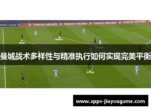 曼城战术多样性与精准执行如何实现完美平衡