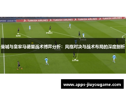 曼城与皇家马德里战术博弈分析：风格对决与战术布局的深度剖析