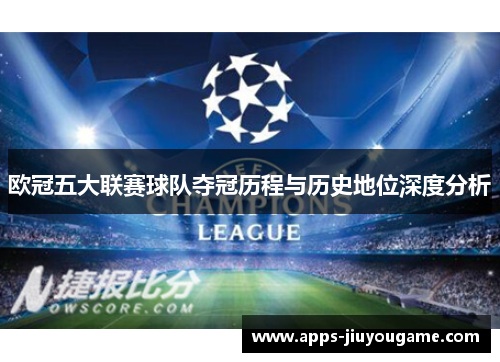 欧冠五大联赛球队夺冠历程与历史地位深度分析