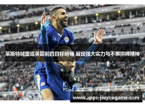莱斯特城重返英超前四目标明确 展现强大实力与不懈拼搏精神