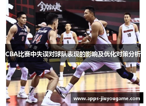 CBA比赛中失误对球队表现的影响及优化对策分析