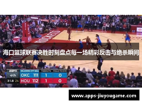 海口篮球联赛决胜时刻盘点每一场精彩反击与绝杀瞬间
