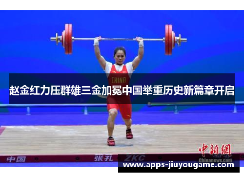 赵金红力压群雄三金加冕中国举重历史新篇章开启