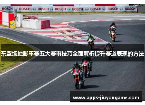 东盟场地脚车赛五大赛事技巧全面解析提升赛道表现的方法