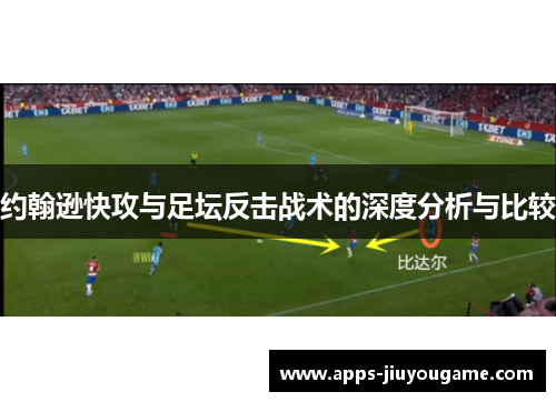 约翰逊快攻与足坛反击战术的深度分析与比较