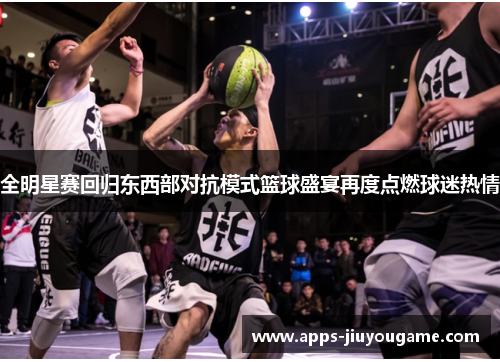 全明星赛回归东西部对抗模式篮球盛宴再度点燃球迷热情