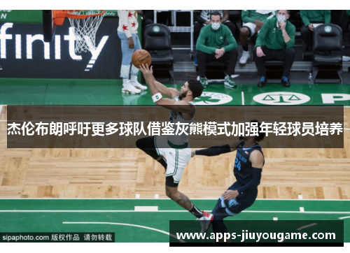 杰伦布朗呼吁更多球队借鉴灰熊模式加强年轻球员培养