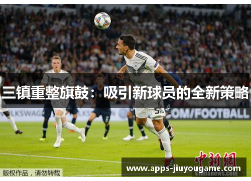 三镇重整旗鼓：吸引新球员的全新策略