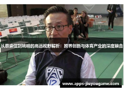 从蔡崇信到姚明的高远视野解析：跨界创新与体育产业的深度融合