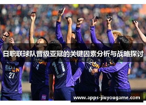 日职联球队晋级亚冠的关键因素分析与战略探讨
