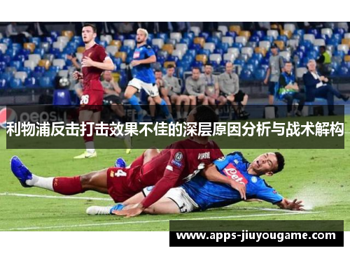 利物浦反击打击效果不佳的深层原因分析与战术解构