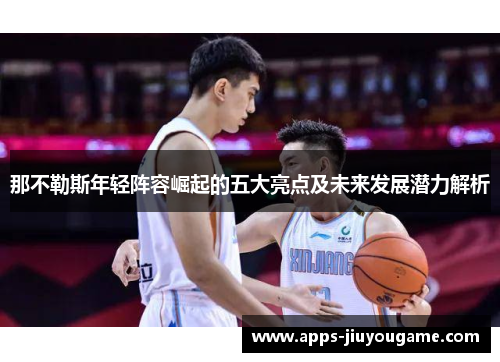 那不勒斯年轻阵容崛起的五大亮点及未来发展潜力解析 那不勒斯年轻阵容崛起的五大亮点及未来发展潜力解析