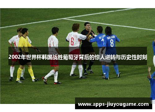 2002年世界杯韩国战胜葡萄牙背后的惊人逆转与历史性时刻