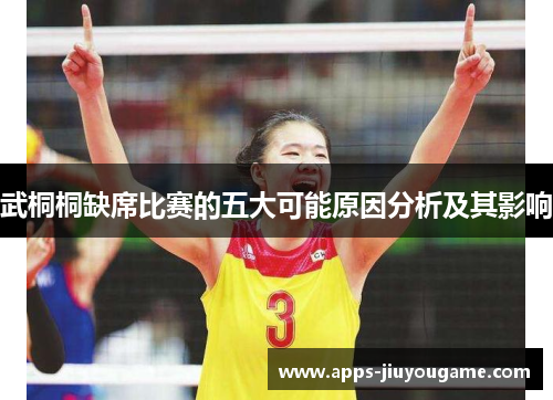 武桐桐缺席比赛的五大可能原因分析及其影响 武桐桐缺席比赛的五大可能原因分析及其影响