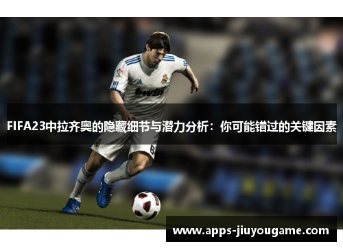 FIFA23中拉齐奥的隐藏细节与潜力分析:你可能错过的关键因素 FIFA23中拉齐奥的隐藏细节与潜力分析:你可能错过的关键因素
