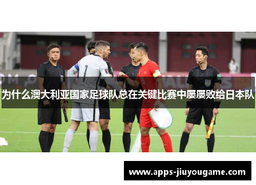 为什么澳大利亚国家足球队总在关键比赛中屡屡败给日本队