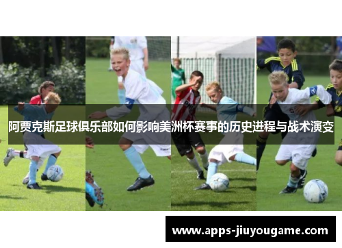 阿贾克斯足球俱乐部如何影响美洲杯赛事的历史进程与战术演变
