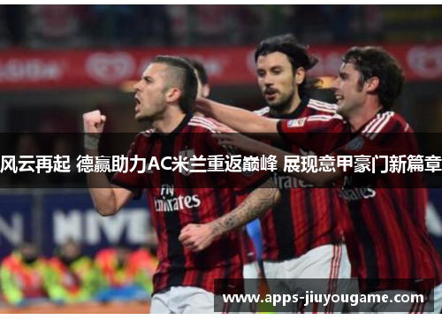 风云再起 德赢助力AC米兰重返巅峰 展现意甲豪门新篇章