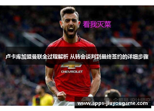 卢卡库加盟曼联全过程解析 从转会谈判到最终签约的详细步骤