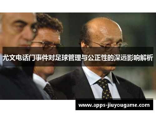 尤文电话门事件对足球管理与公正性的深远影响解析