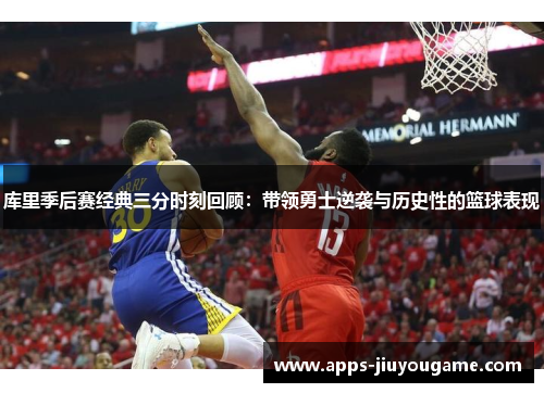 库里季后赛经典三分时刻回顾：带领勇士逆袭与历史性的篮球表现